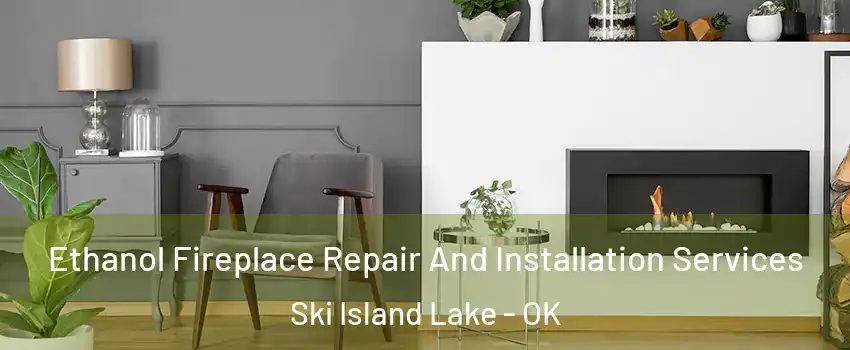 Ethanol Fireplace Repair And Installation Services Ski Island Lake - OK