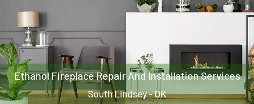 Ethanol Fireplace Repair And Installation Services South Lindsey - OK