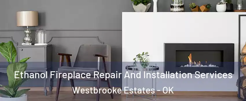 Ethanol Fireplace Repair And Installation Services Westbrooke Estates - OK