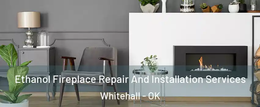 Ethanol Fireplace Repair And Installation Services Whitehall - OK