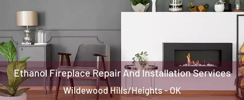Ethanol Fireplace Repair And Installation Services Wildewood Hills/Heights - OK
