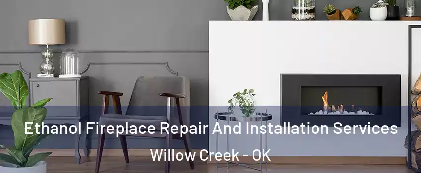 Ethanol Fireplace Repair And Installation Services Willow Creek - OK