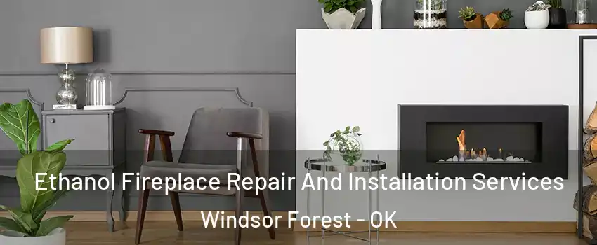 Ethanol Fireplace Repair And Installation Services Windsor Forest - OK