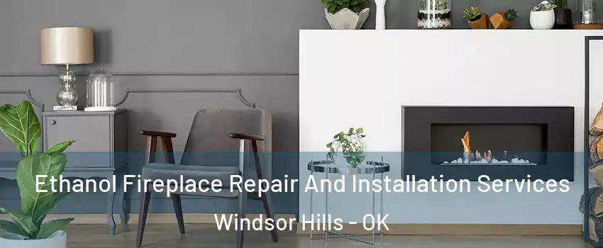 Ethanol Fireplace Repair And Installation Services Windsor Hills - OK
