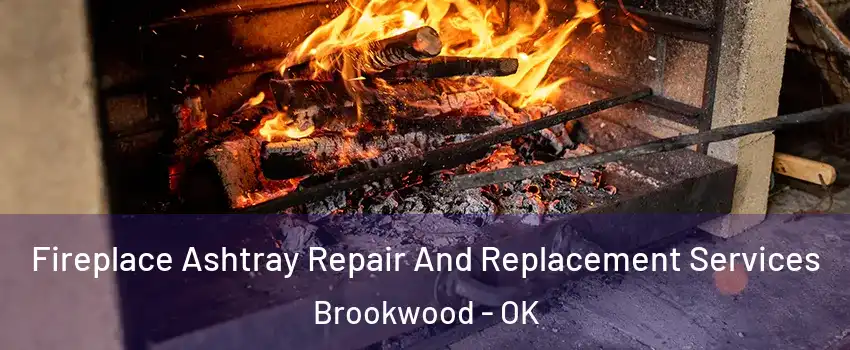 Fireplace Ashtray Repair And Replacement Services Brookwood - OK