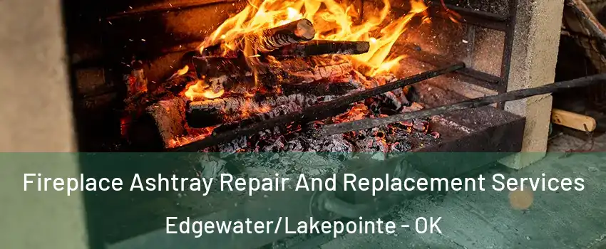 Fireplace Ashtray Repair And Replacement Services Edgewater/Lakepointe - OK