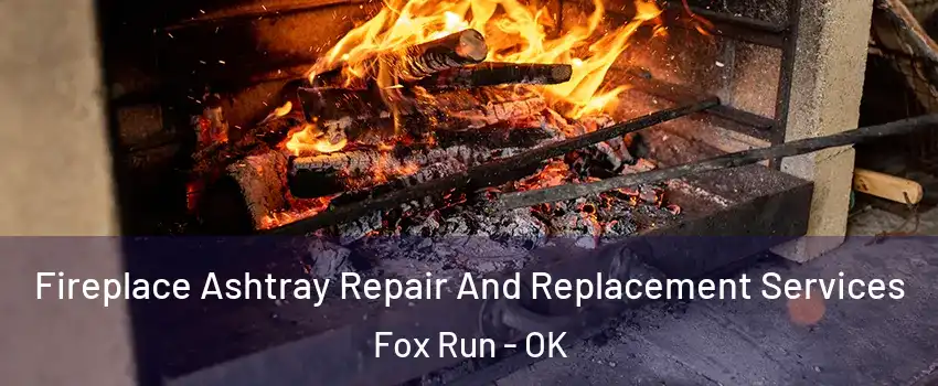 Fireplace Ashtray Repair And Replacement Services Fox Run - OK