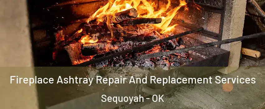 Fireplace Ashtray Repair And Replacement Services Sequoyah - OK