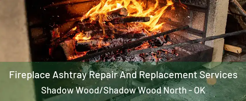 Fireplace Ashtray Repair And Replacement Services Shadow Wood/Shadow Wood North - OK