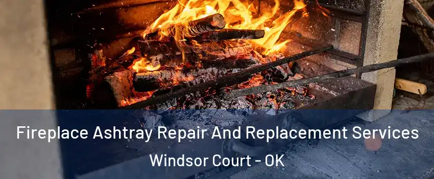 Fireplace Ashtray Repair And Replacement Services Windsor Court - OK