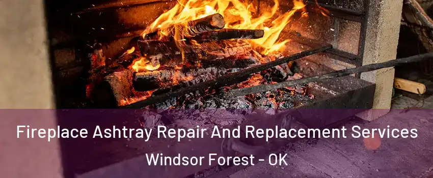 Fireplace Ashtray Repair And Replacement Services Windsor Forest - OK
