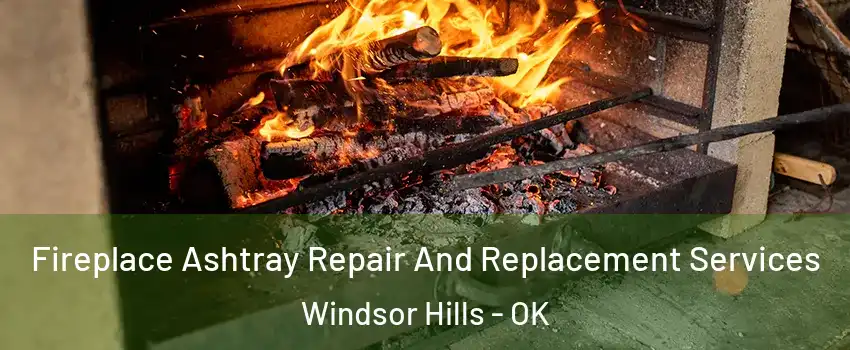 Fireplace Ashtray Repair And Replacement Services Windsor Hills - OK