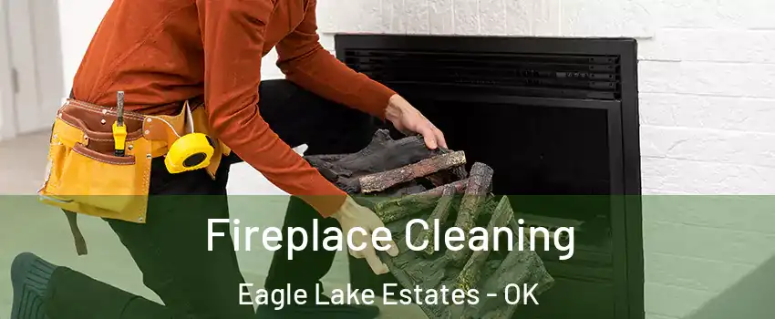 Fireplace Cleaning Eagle Lake Estates - OK