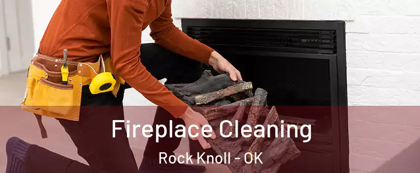 Fireplace Cleaning Rock Knoll - OK