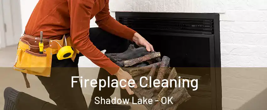 Fireplace Cleaning Shadow Lake - OK