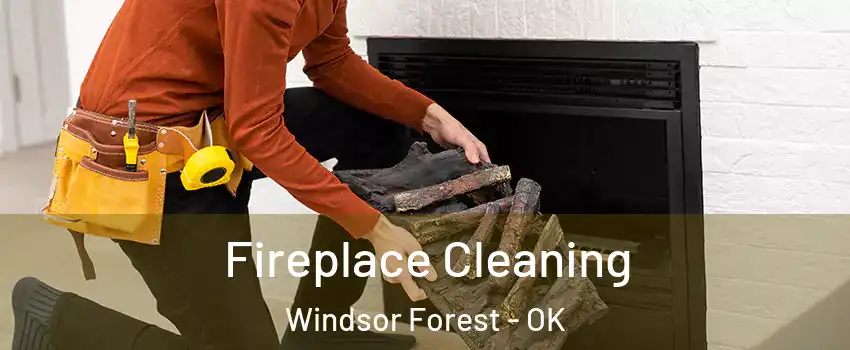 Fireplace Cleaning Windsor Forest - OK