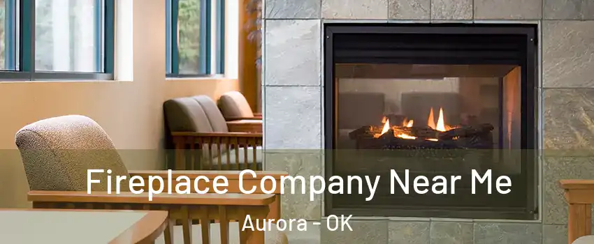 Fireplace Company Near Me Aurora - OK