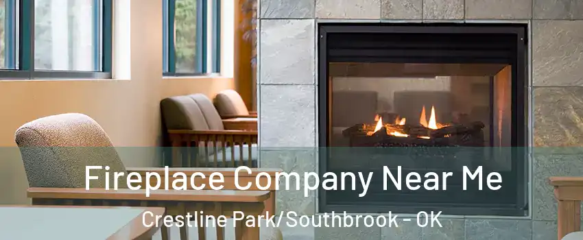 Fireplace Company Near Me Crestline Park/Southbrook - OK
