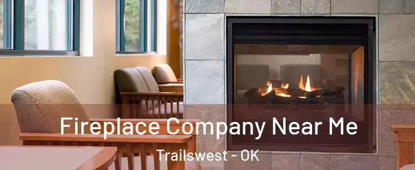 Fireplace Company Near Me Trailswest - OK