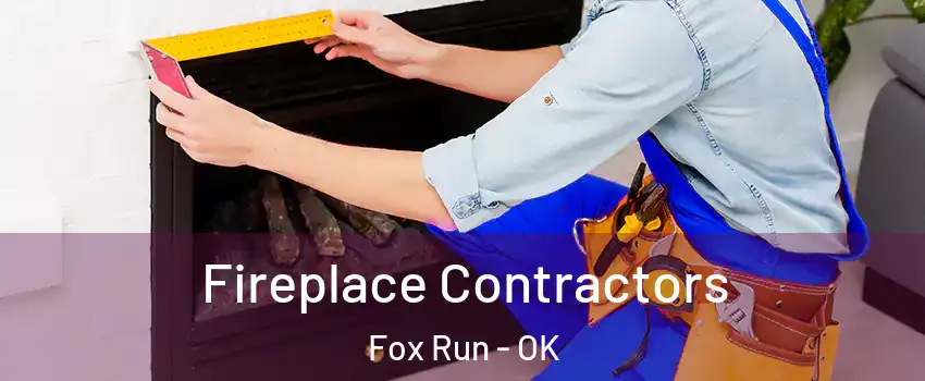 Fireplace Contractors Fox Run - OK