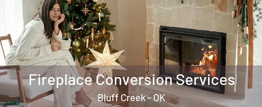 Fireplace Conversion Services Bluff Creek - OK