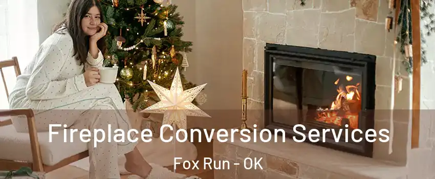 Fireplace Conversion Services Fox Run - OK