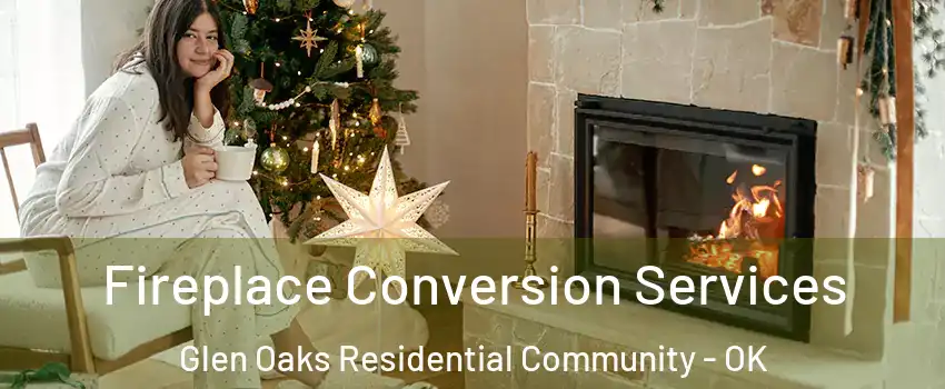 Fireplace Conversion Services Glen Oaks Residential Community - OK