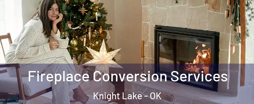 Fireplace Conversion Services Knight Lake - OK