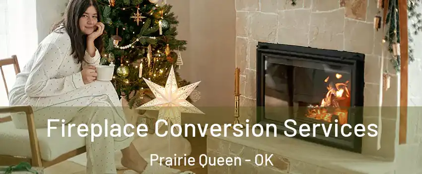 Fireplace Conversion Services Prairie Queen - OK