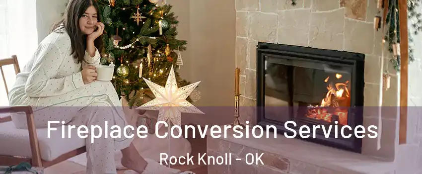 Fireplace Conversion Services Rock Knoll - OK