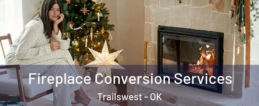 Fireplace Conversion Services Trailswest - OK