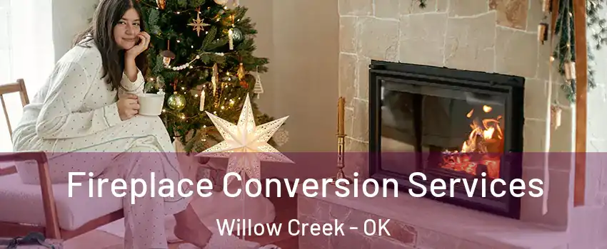 Fireplace Conversion Services Willow Creek - OK