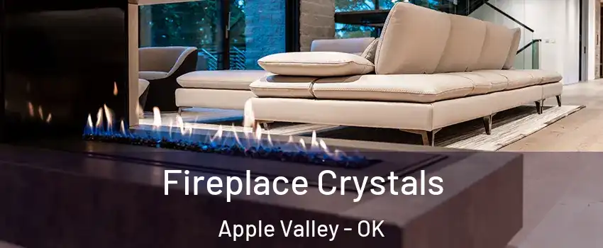 Fireplace Crystals Apple Valley - OK