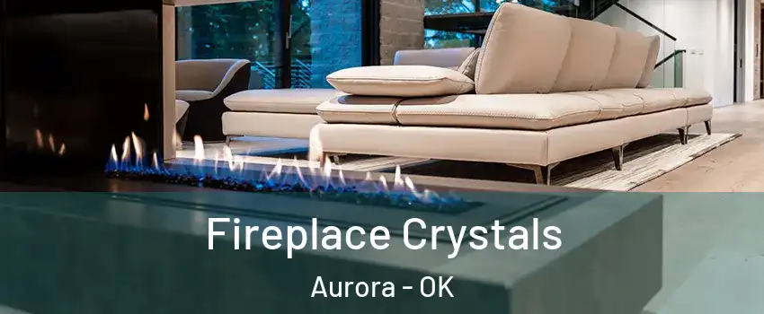 Fireplace Crystals Aurora - OK