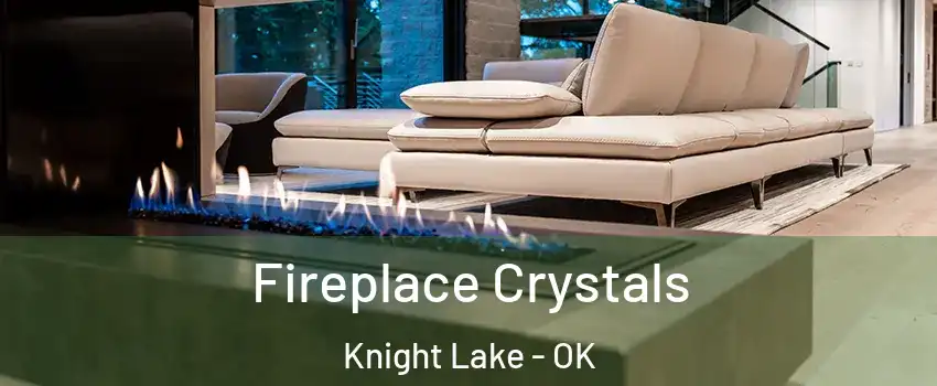 Fireplace Crystals Knight Lake - OK