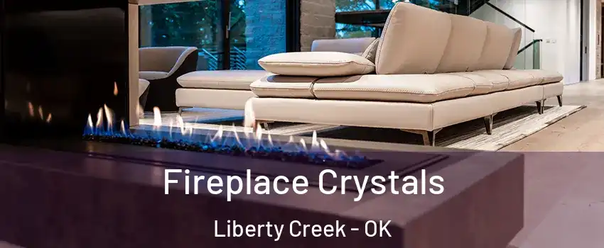 Fireplace Crystals Liberty Creek - OK