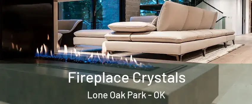 Fireplace Crystals Lone Oak Park - OK