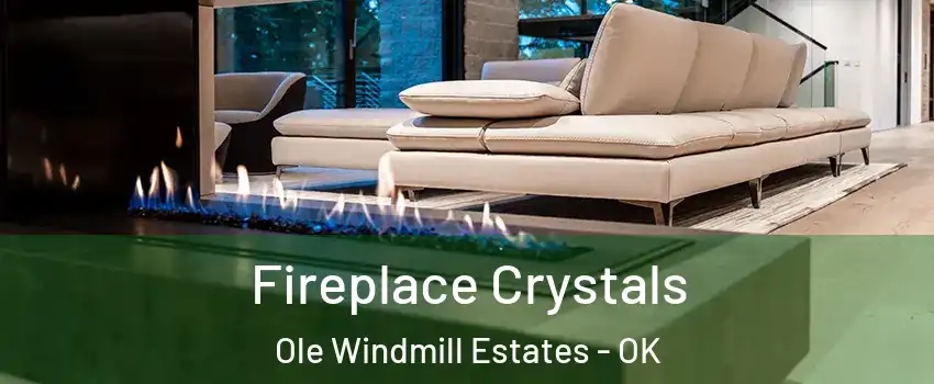 Fireplace Crystals Ole Windmill Estates - OK