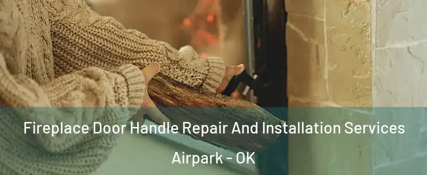 Fireplace Door Handle Repair And Installation Services Airpark - OK