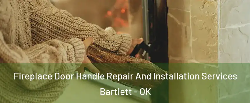 Fireplace Door Handle Repair And Installation Services Bartlett - OK