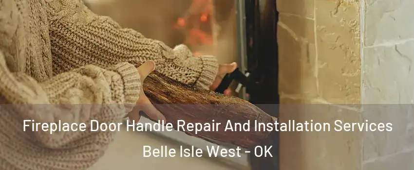 Fireplace Door Handle Repair And Installation Services Belle Isle West - OK
