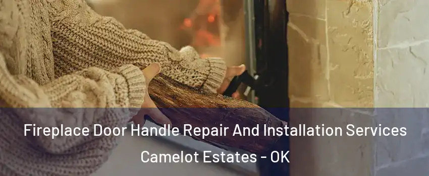 Fireplace Door Handle Repair And Installation Services Camelot Estates - OK