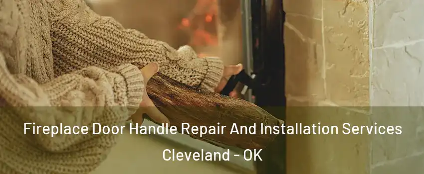 Fireplace Door Handle Repair And Installation Services Cleveland - OK