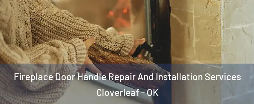 Fireplace Door Handle Repair And Installation Services Cloverleaf - OK
