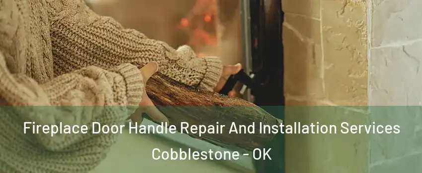 Fireplace Door Handle Repair And Installation Services Cobblestone - OK