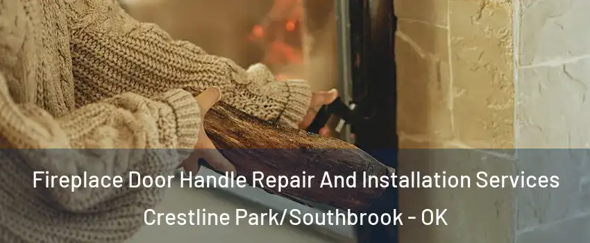 Fireplace Door Handle Repair And Installation Services Crestline Park/Southbrook - OK