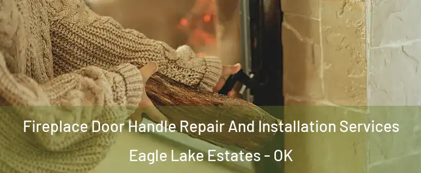 Fireplace Door Handle Repair And Installation Services Eagle Lake Estates - OK