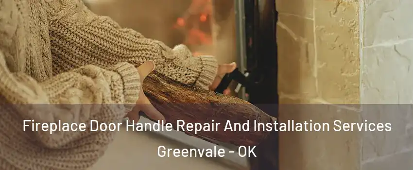Fireplace Door Handle Repair And Installation Services Greenvale - OK