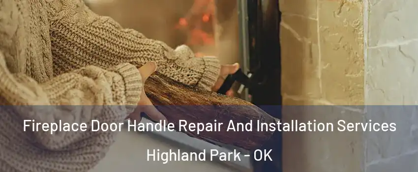 Fireplace Door Handle Repair And Installation Services Highland Park - OK