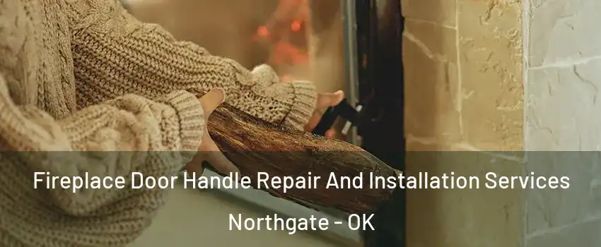 Fireplace Door Handle Repair And Installation Services Northgate - OK